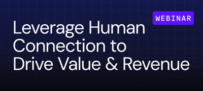How CS Leaders Can Leverage Human Connection to Drive Value & Revenue