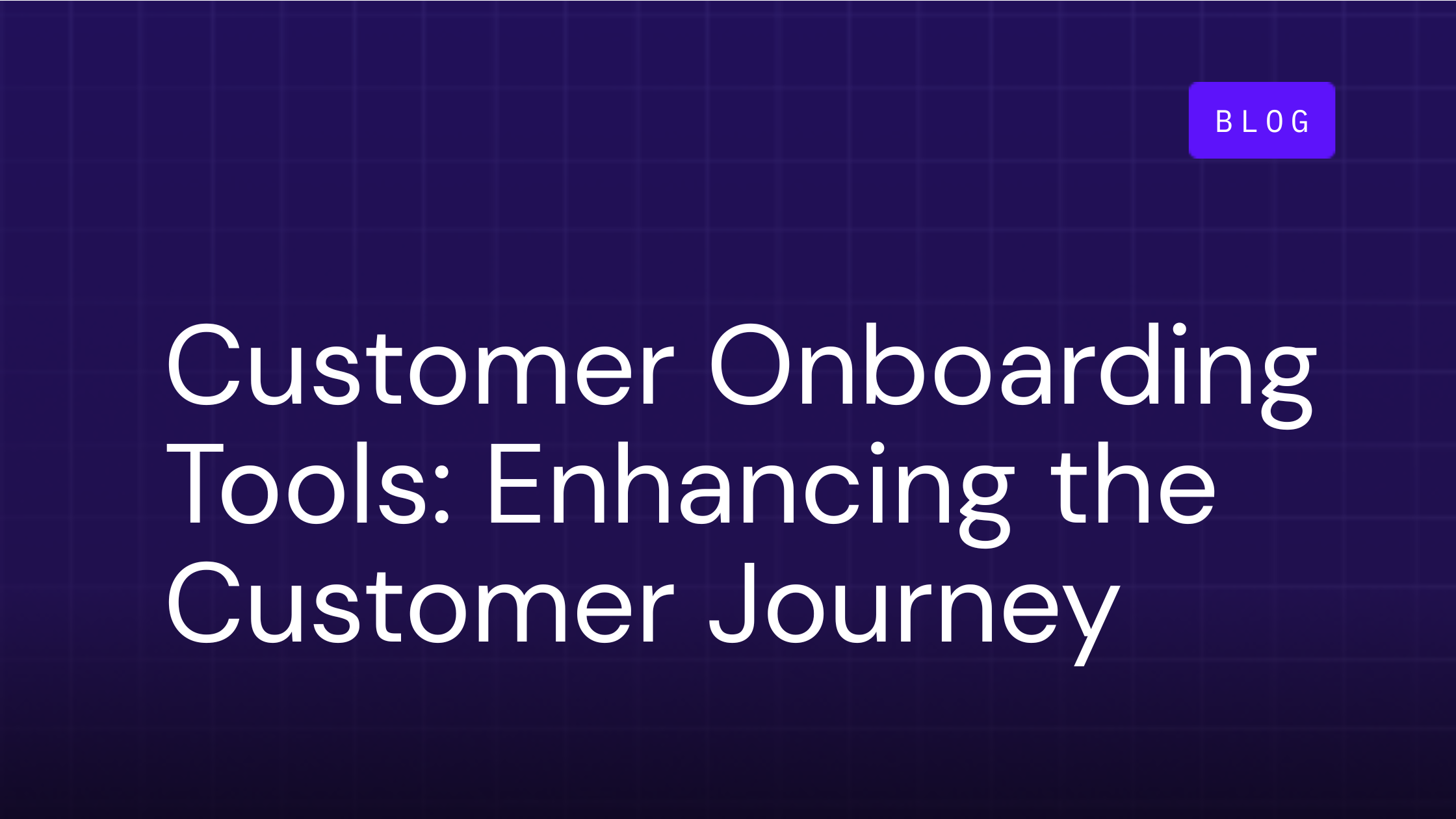 How Do Customer Onboarding Tools Enhance the Customer Journey?&nbsp;