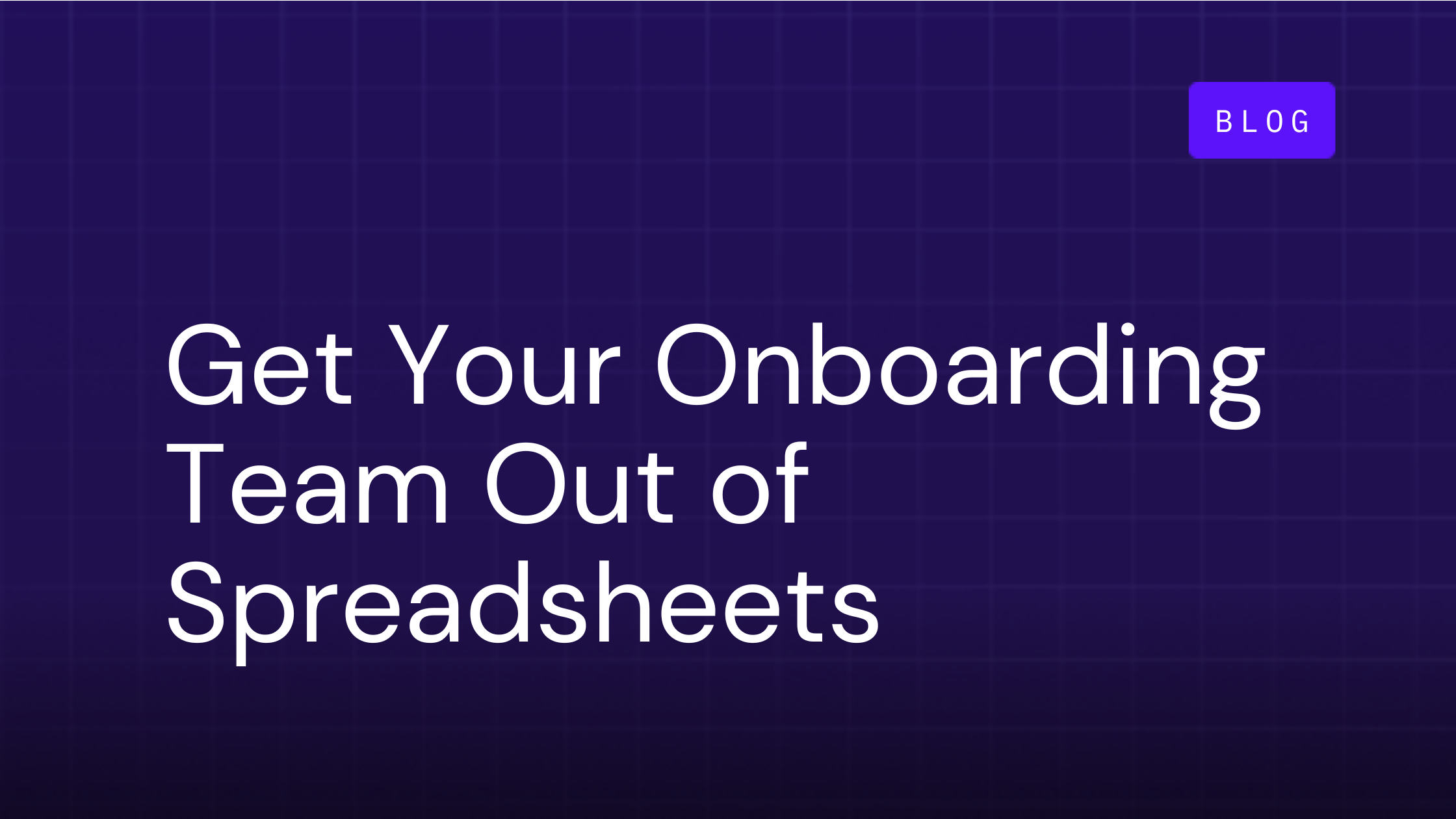 How To Get Your Customer Onboarding Team Away From Spreadsheets