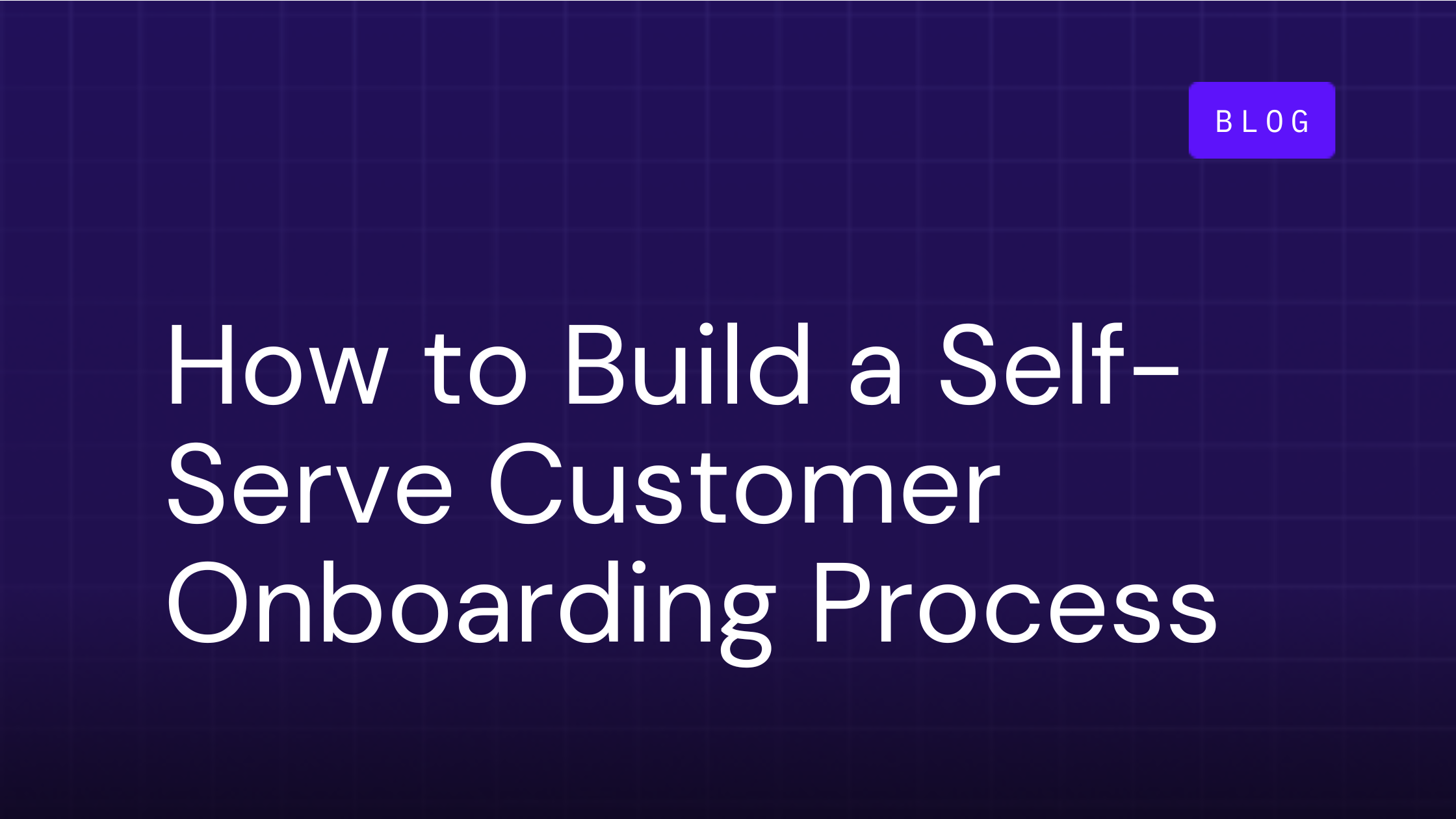 How to Build a Self-Serve Customer Onboarding Process