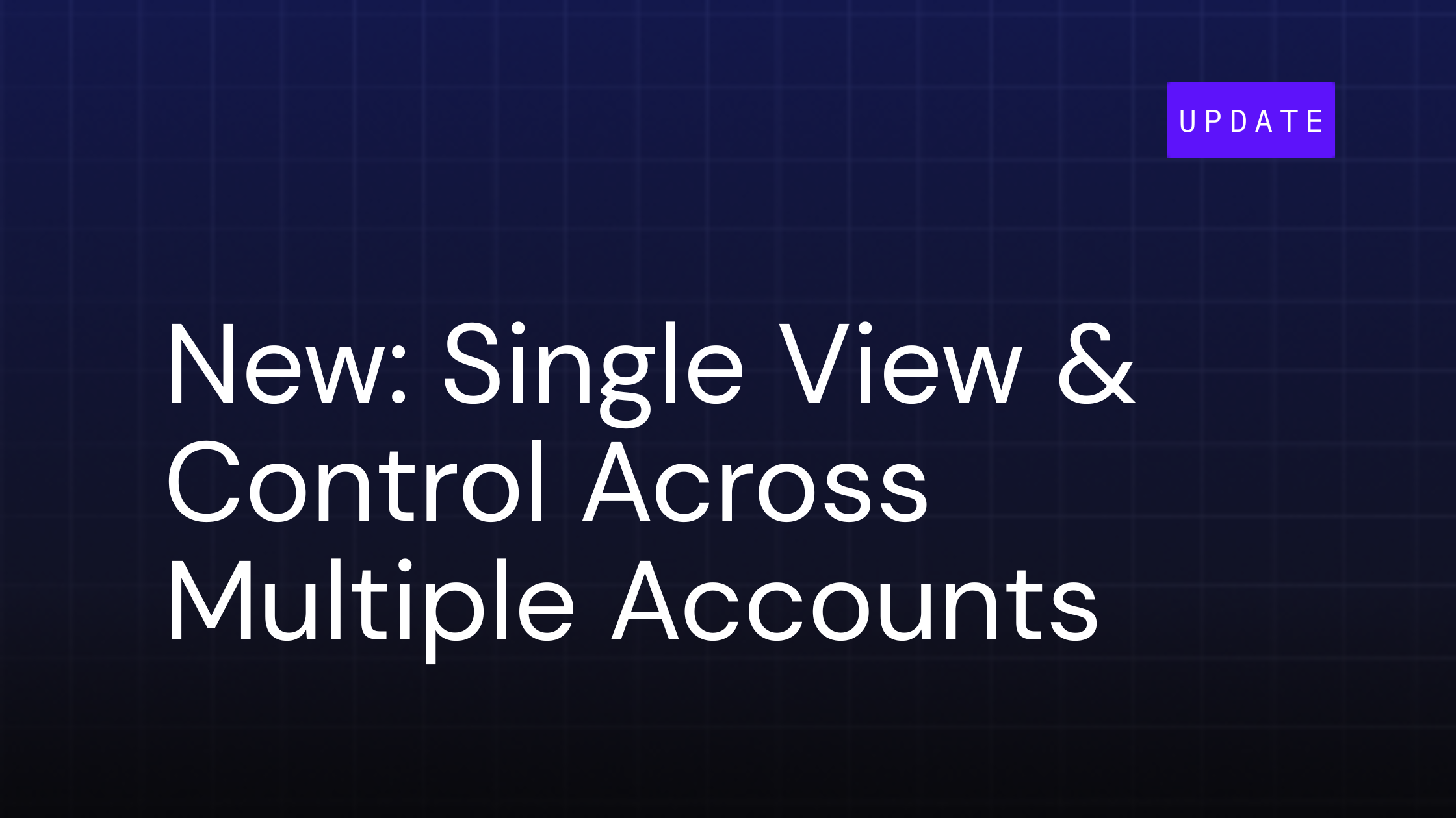 New: Multi-Account Affiliation: Single View & Control Across Accounts