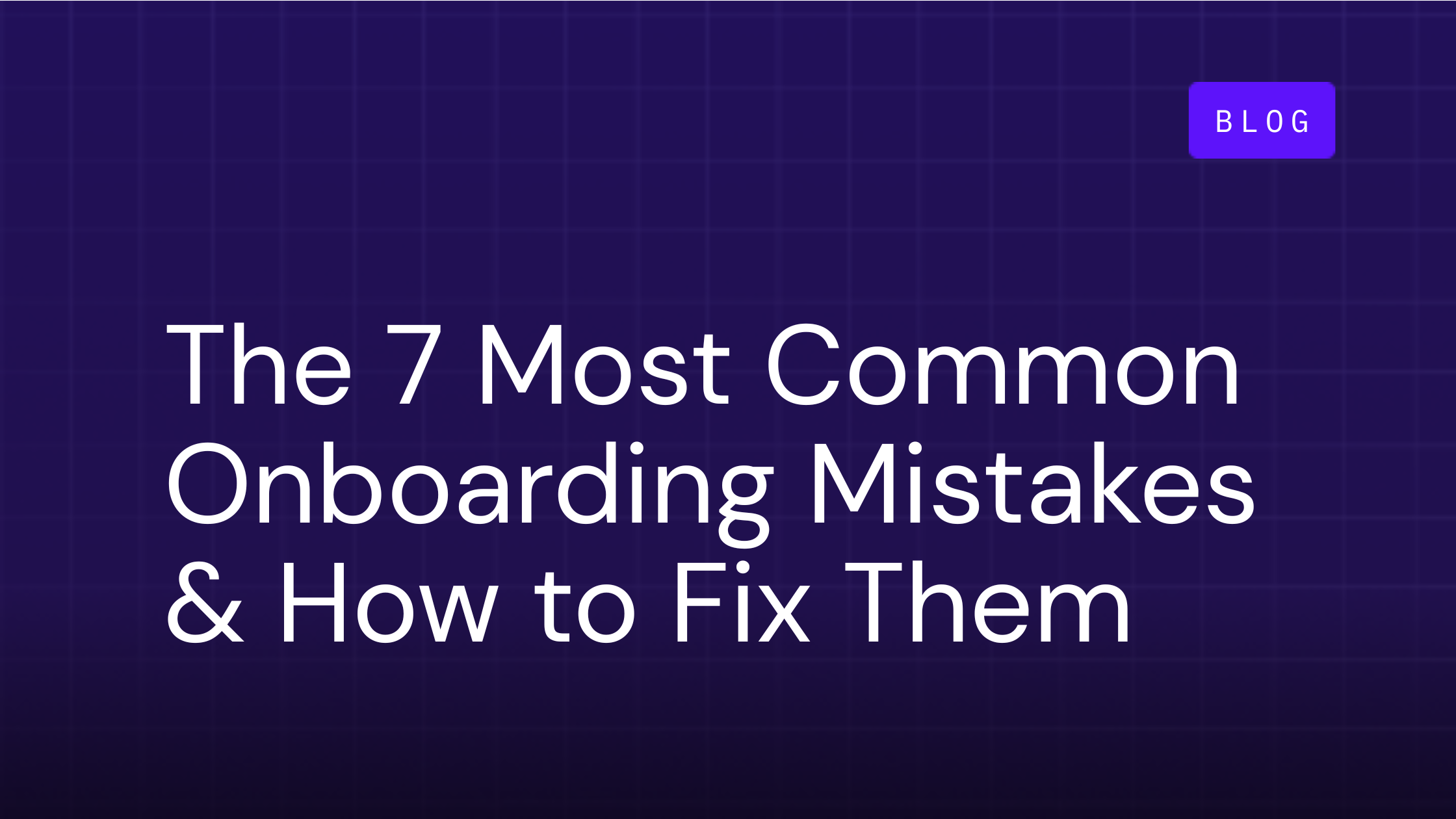 The 7 Most Common Customer Onboarding Mistakes & How to Fix Them